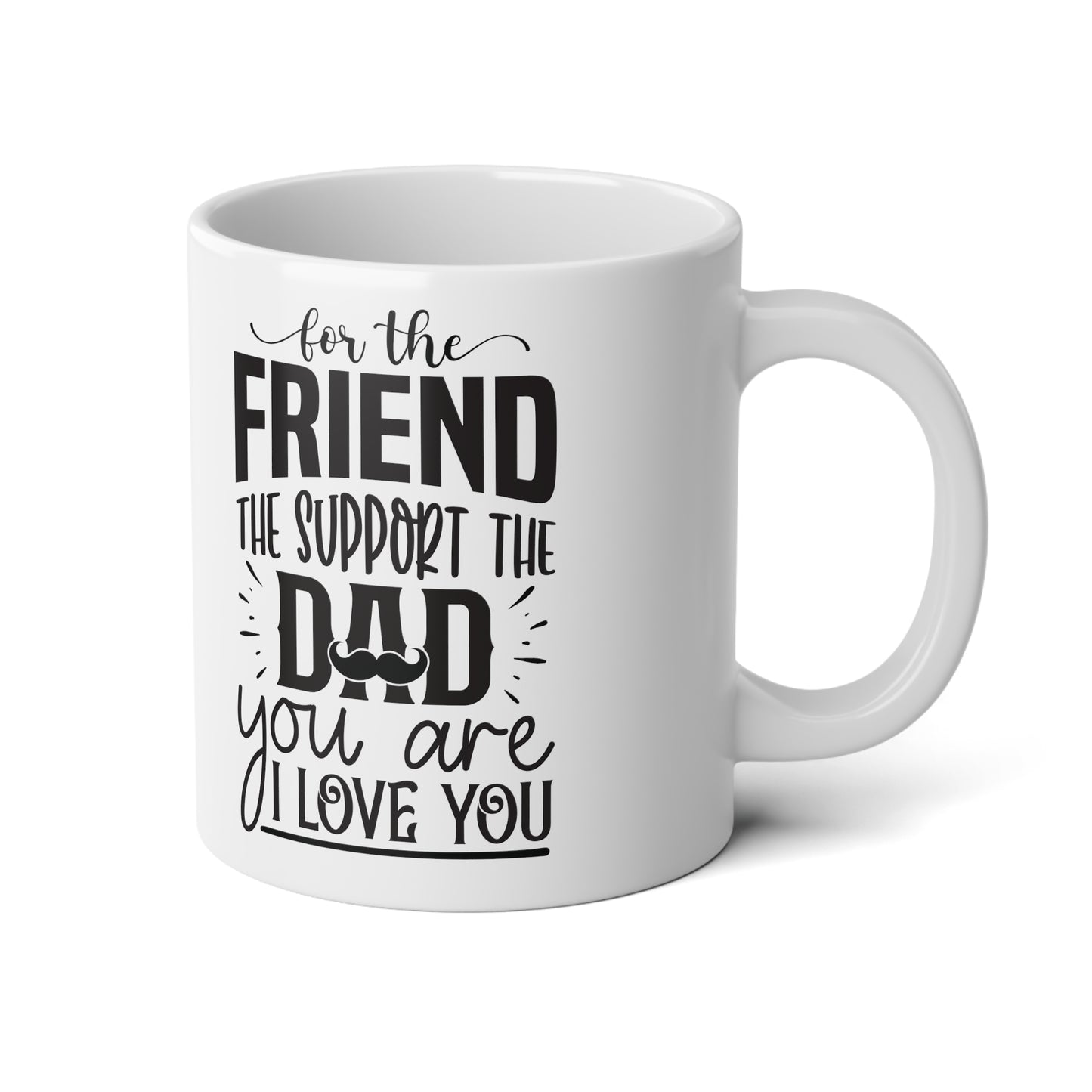 For The Friend The Support The Dad  | Jumbo | Father's Day Coffee Mug | 20oz